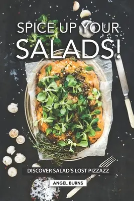 Spice Up Your Salads!: Odkryj utracony pizzazz sałatek - Spice Up Your Salads!: Discover Salad's Lost Pizzazz