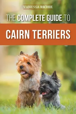 Kompletny przewodnik po terierach Cairn: Znajdowanie, wychowywanie, szkolenie, socjalizacja, ćwiczenia, karmienie i kochanie nowego szczeniaka Cairn Terriera - The Complete Guide to Cairn Terriers: Finding, Raising, Training, Socializing, Exercising, Feeding, and Loving Your New Cairn Terrier Puppy