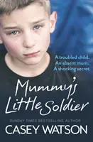 Mały żołnierzyk mamusi: Niespokojne dziecko. Nieobecna mama. Szokujący sekret. - Mummy's Little Soldier: A troubled child. An absent mum. A shocking secret.