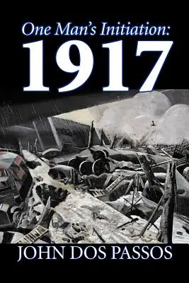 Inicjacja jednego człowieka: 1917, John Dos Passos, literatura piękna, klasyka, literatura piękna, wojna i militaria - One Man's Initiation: 1917 by John Dos Passos, Fiction, Classics, Literary, War & Military