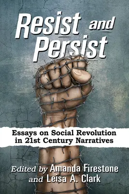 Opór i wytrwałość: Eseje o rewolucji społecznej w narracjach XXI wieku - Resist and Persist: Essays on Social Revolution in 21st Century Narratives