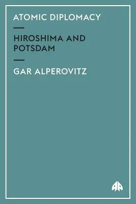 Dyplomacja atomowa: Hiroszima i Poczdam - Atomic Diplomacy: Hiroshima And Potsdam