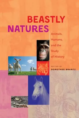 Beastly Natures: Zwierzęta, ludzie i badanie historii - Beastly Natures: Animals, Humans, and the Study of History