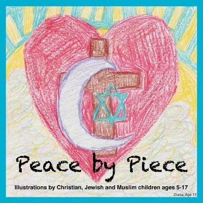 Pokój po kawałku: Ilustracje chrześcijańskich, żydowskich i muzułmańskich dzieci w wieku 5-17 lat - Peace by Piece: Illustrations by Christian, Jewish and Muslim children ages 5-17