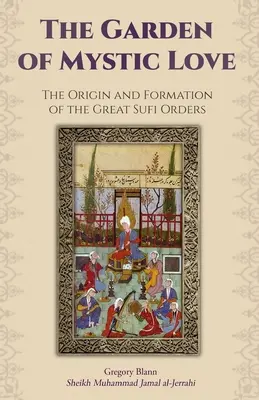 Ogród mistycznej miłości: Tom I: Pochodzenie i kształtowanie się wielkich zakonów sufickich - The Garden of Mystic Love: Volume I: The Origin and Formation of the Great Sufi Orders