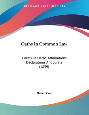 Przysięgi w prawie zwyczajowym: Formy przysiąg, oświadczeń, deklaracji i przysięgłych (1859) - Oaths In Common Law: Forms Of Oaths, Affirmations, Declarations And Jurats (1859)