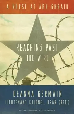 Sięgając za druty: Pielęgniarka w Abu Ghraib - Reaching Past the Wire: A Nurse at Abu Ghraib