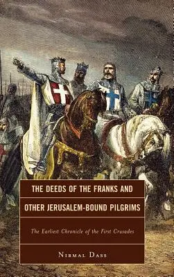 Czyny Franków i innych pielgrzymów jerozolimskich: najwcześniejsza kronika pierwszej krucjaty - The Deeds of the Franks and Other Jerusalem-Bound Pilgrims: The Earliest Chronicle of the First Crusade