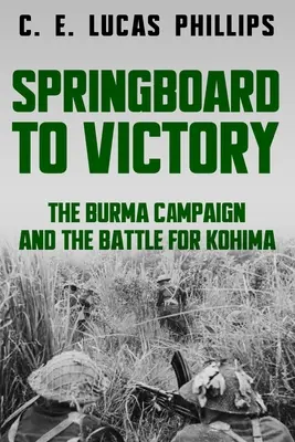 Trampolina do zwycięstwa: Kampania birmańska i bitwa o Kohimę - Springboard to Victory: The Burma Campaign and the Battle for Kohima