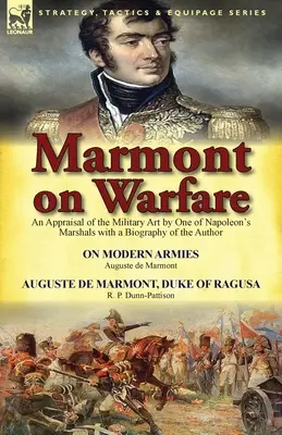 Marmont on Warfare: Ocena sztuki wojskowej przez jednego z marszałków Napoleona wraz z biografią autora - O nowoczesnych armiach Augu - Marmont on Warfare: An Appraisal of the Military Art by One of Napoleon's Marshals with a Biography of the Author-On Modern Armies by Augu