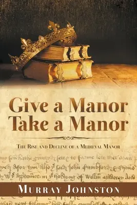 Give a Manor Take a Manor: Powstanie i upadek średniowiecznego dworu - Give a Manor Take a Manor: The Rise and Decline of a Medieval Manor