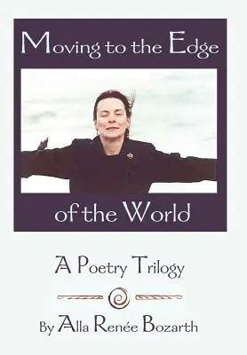 Przenosząc się na krawędź świata: Trylogia poetycka - Moving to the Edge of the World: A Poetry Trilogy
