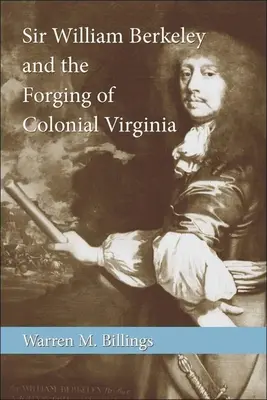 Sir William Berkeley i wykuwanie kolonialnej Wirginii - Sir William Berkeley and the Forging of Colonial Virginia