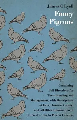 Fantazyjne gołębie: Zawierający pełne wskazówki dotyczące ich hodowli i zarządzania - Fancy Pigeons: Containing Full Directions For Their Breeding And Management