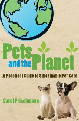 Zwierzęta i planeta: Praktyczny przewodnik po zrównoważonej opiece nad zwierzętami domowymi - Pets and the Planet: A Practical Guide to Sustainable Pet Care