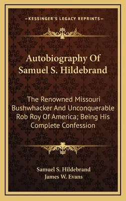 Autobiografia Samuela S. Hildebranda: Słynny porywacz z Missouri i niepokonany Rob Roy Ameryki; Będąca jego całkowitą spowiedzią - Autobiography Of Samuel S. Hildebrand: The Renowned Missouri Bushwhacker And Unconquerable Rob Roy Of America; Being His Complete Confession