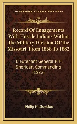 Zapis starć z wrogimi Indianami w dywizji wojskowej Missouri w latach 1868-1882: Generał porucznik P. H. Sheridan, Dowództwo - Record Of Engagements With Hostile Indians Within The Military Division Of The Missouri, From 1868 To 1882: Lieutenant General P. H. Sheridan, Command