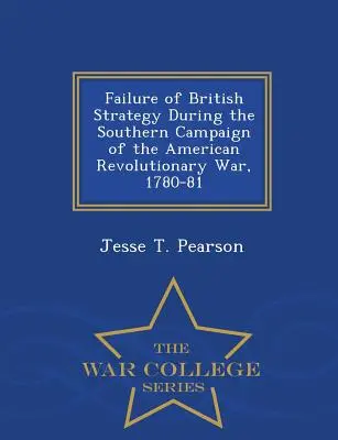 Niepowodzenie brytyjskiej strategii podczas południowej kampanii wojny o niepodległość Stanów Zjednoczonych w latach 1780-81 - War College Series - Failure of British Strategy During the Southern Campaign of the American Revolutionary War, 1780-81 - War College Series