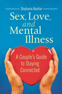 Seks, miłość i choroba psychiczna: Przewodnik dla par, jak pozostać w kontakcie - Sex, Love, and Mental Illness: A Couple's Guide to Staying Connected