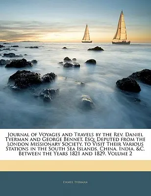 Journal of Voyages and Travels by the REV. Daniel Tyerman and George Bennet, Esq: Deputed from the London Missionary Society, to Visit Their Various S