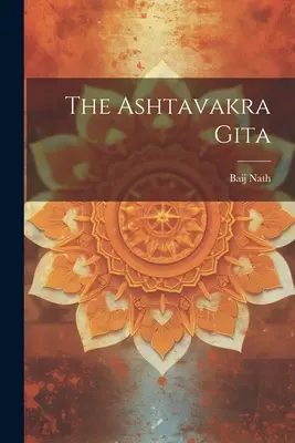 Asztawakra Gita ((Lala ). Baij Nath) - The Ashtavakra Gita ((Lala ). Baij Nath)