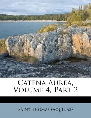 Catena Aurea, tom 4, część 2 ((Aquinas) Saint Thomas) - Catena Aurea, Volume 4, Part 2 ((Aquinas) Saint Thomas)