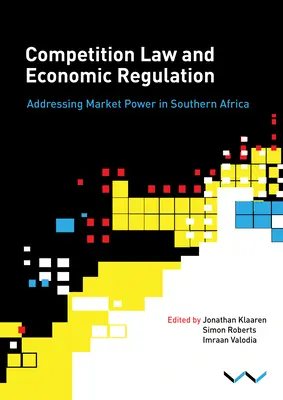 Prawo konkurencji i regulacje gospodarcze w Afryce Południowej: Przeciwdziałanie sile rynkowej w Afryce Południowej - Competition Law and Economic Regulation in Southern Africa: Addressing Market Power in Southern Africa