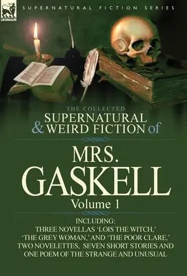 The Collected Supernatural and Weird Fiction of Mrs. Gaskell - Volume 1: Zawiera trzy nowele: „Lois the Witch”, „The Grey Woman” i „The Poor CL”. - The Collected Supernatural and Weird Fiction of Mrs. Gaskell-Volume 1: Including Three Novellas 'Lois the Witch, ' 'The Grey Woman, ' and 'The Poor CL