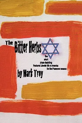 Gorzkie zioła: pięć krótkich sztuk przedstawiających pęknięte żydowskie życie w Ameryce w okresie Paschy - The Bitter Herbs: five short plays depicting fractured Jewish life in America for Passover season