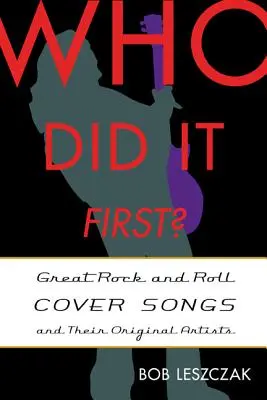 Kto zrobił to pierwszy? Wielkie covery rock and rolla i ich oryginalni artyści - Who Did It First?: Great Rock and Roll Cover Songs and Their Original Artists