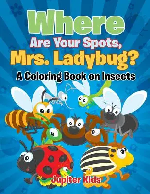 Gdzie są twoje plamki, pani biedronko? (Książka do kolorowania o owadach) - Where Are Your Spots, Mrs. Ladybug? (A Coloring Book on Insects)