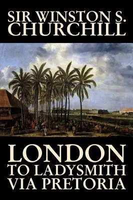 Z Londynu do Ladysmith przez Pretorię, Winston S. Churchill, Biografia i autobiografia, Historia, Militaria, Świat - London to Ladysmith Via Pretoria by Winston S. Churchill, Biography & Autobiography, History, Military, World