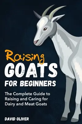 Hodowla kóz dla początkujących: Kompletny przewodnik po hodowli i opiece nad kozami mlecznymi i mięsnymi - Raising Goats for Beginners: The Complete Guide to Raising and Caring for Dairy and Meat Goats