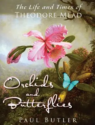 Orchidee i motyle: Życie i czasy Theodore'a Meada - Orchids and Butterflies: The Life and Times of Theodore Mead