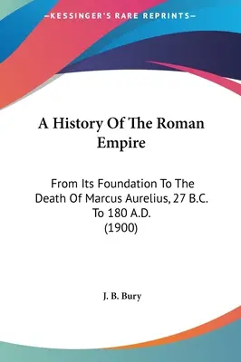 Historia Cesarstwa Rzymskiego: Od założenia do śmierci Marka Aureliusza, 27 p.n.e. do 180 n.e. (1900) - A History Of The Roman Empire: From Its Foundation To The Death Of Marcus Aurelius, 27 B.C. To 180 A.D. (1900)