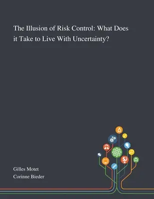Iluzja kontroli ryzyka: Jak żyć w niepewności? - The Illusion of Risk Control: What Does It Take to Live With Uncertainty?