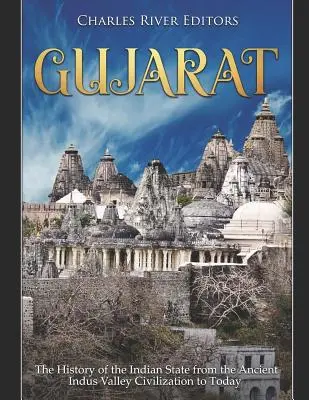 Gujarat: Historia państwa indyjskiego od starożytnej cywilizacji doliny Indusu do dziś - Gujarat: The History of the Indian State from the Ancient Indus Valley Civilization to Today