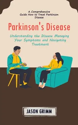 Choroba Parkinsona: A Comprehensive Guide How to Treat Parkinson Disease (Understanding the Disease Managing Your Symptoms and Navigating - Parkinson's Disease: A Comprehensive Guide How to Treat Parkinson Disease (Understanding the Disease Managing Your Symptoms and Navigating