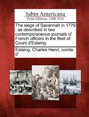 Oblężenie Savannah w 1779 roku: As Described in Two Contemporaneous Journals of French Officers in the Fleet of Count D'Estaing. - The Siege of Savannah in 1779: As Described in Two Contemporaneous Journals of French Officers in the Fleet of Count D'Estaing.