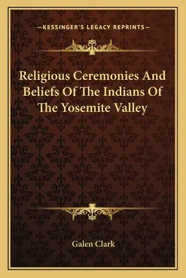 Ceremonie religijne i wierzenia Indian z doliny Yosemite - Religious Ceremonies And Beliefs Of The Indians Of The Yosemite Valley