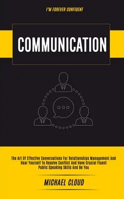 Komunikacja: Sztuka skutecznych rozmów dla zarządzania relacjami i słuchania siebie, aby rozwiązać konflikt i mieć kluczowe znaczenie - Communication: The Art of Effective Conversations For Relationships Management And Hear Yourself To Resolve Conflict And Have Crucial