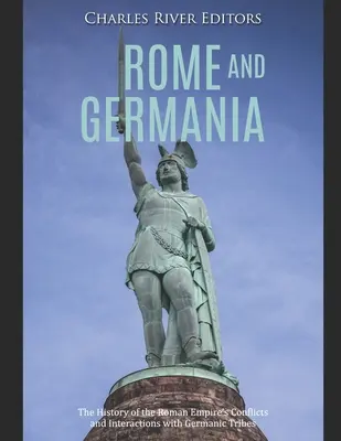 Rzym i Germania: Historia konfliktów i interakcji Imperium Rzymskiego z plemionami germańskimi - Rome and Germania: The History of the Roman Empire's Conflicts and Interactions with Germanic Tribes