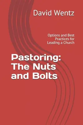 Pasterstwo: The Nuts and Bolts: Opcje i najlepsze praktyki prowadzenia kościoła - Pastoring: The Nuts and Bolts: Options and Best Practices for Leading a Church