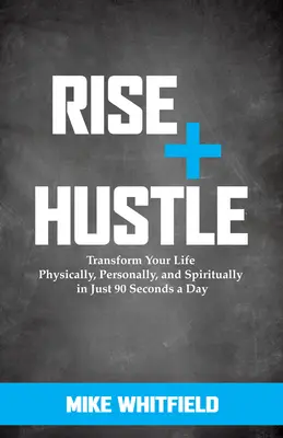 Rise and Hustle: Przekształć swoje życie fizycznie, osobiście i duchowo w zaledwie 90 sekund dziennie - Rise and Hustle: Transform Your Life Physically, Personally, and Spiritually in Just 90 Seconds a Day