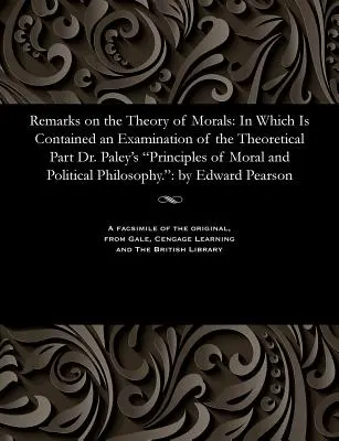 Uwagi na temat teorii moralności: In Which Is Contained an Examination of the Theoretical Part Dr. Paley's Principles of Moral and Political Philosophy (W której zawarta jest analiza teoretycznej części Zasad filozofii moralnej i politycznej doktora Paleya) - Remarks on the Theory of Morals: In Which Is Contained an Examination of the Theoretical Part Dr. Paley's Principles of Moral and Political Philosophy