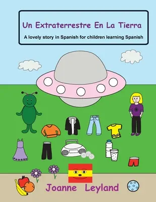 Un Extraterrestre En La Tierra: Urocza historia po hiszpańsku dla dzieci uczących się hiszpańskiego - Un Extraterrestre En La Tierra: A lovely story in Spanish for children learning Spanish