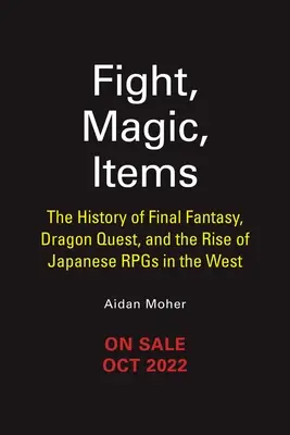 Walka, magia, przedmioty: Historia Final Fantasy, Dragon Quest i powstania japońskich gier RPG na Zachodzie - Fight, Magic, Items: The History of Final Fantasy, Dragon Quest, and the Rise of Japanese Rpgs in the West