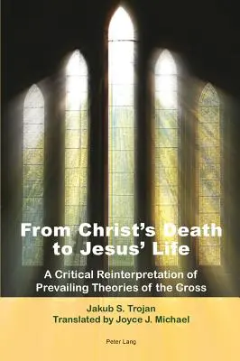 Od śmierci Chrystusa do życia Jezusa; krytyczna reinterpretacja dominujących teorii krzyża - tłumaczenie Joyce J. Michael - From Christ's Death to Jesus' Life; A Critical Reinterpretation of Prevailing Theories of the Cross- Translated by Joyce J. Michael