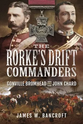 The Rorke's Drift Commanders: Gonville Bromhead i John Chard - The Rorke's Drift Commanders: Gonville Bromhead and John Chard