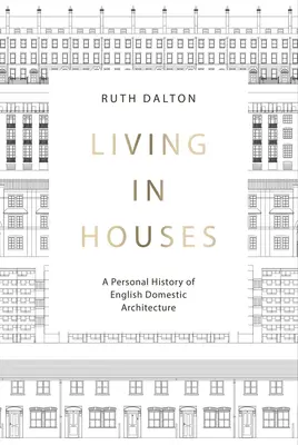 Życie w domach: Osobista historia angielskiej architektury domowej - Living in Houses: A Personal History of English Domestic Architecture